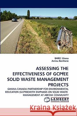 Assessing the Effectiveness of Gcpfee Solid Waste Management Projects Barec Ghana, Aminu Bonifacio 9783844305555 LAP Lambert Academic Publishing