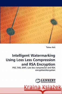 Intelligent Watermarking Using Loss Less Compression and RSA Encryption Tamur Aziz 9783844306347 LAP Lambert Academic Publishing