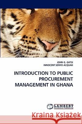 Introduction to Public Procurement Management in Ghana John G Gatsi, Innocent Senyo Acquah 9783844306446 LAP Lambert Academic Publishing