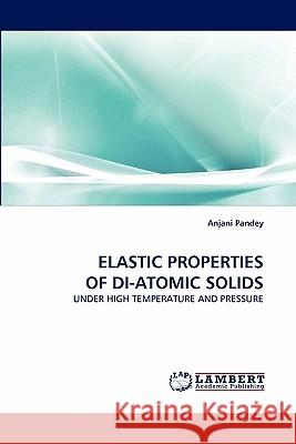 Elastic Properties of Di-Atomic Solids Dr Anjani Pandey 9783844306613