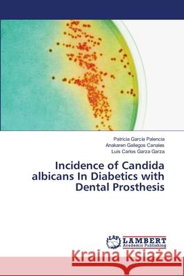 Incidence of Candida albicans In Diabetics with Dental Prosthesis García Palencia, Patricia 9783844307207