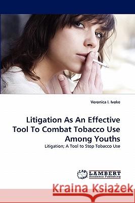 Litigation As An Effective Tool To Combat Tobacco Use Among Youths Ivoke, Veronica I. 9783844307528 LAP Lambert Academic Publishing AG & Co KG