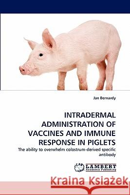 Intradermal Administration of Vaccines and Immune Response in Piglets Jan Bernardy 9783844307955 LAP Lambert Academic Publishing