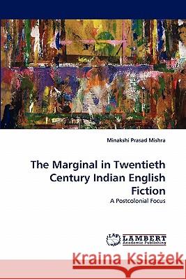 The Marginal in Twentieth Century Indian English Fiction Minakshi Prasad Mishra 9783844308136 LAP Lambert Academic Publishing