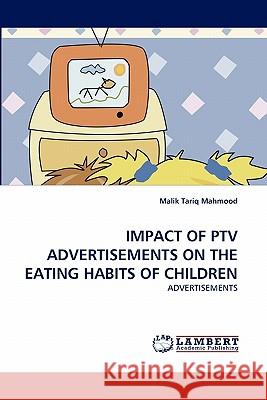 Impact of Ptv Advertisements on the Eating Habits of Children Malik Tariq Mahmood 9783844308433