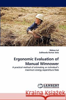 Ergonomic Evaluation of Manual Winnower Mohan Lal, Subhendu Kumar Jena 9783844308471 LAP Lambert Academic Publishing