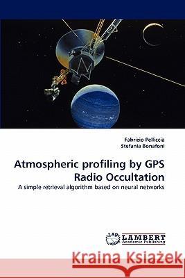 Atmospheric Profiling by GPS Radio Occultation Fabrizio Pelliccia, Stefania Bonafoni 9783844308716 LAP Lambert Academic Publishing