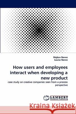 How users and employees interact when developing a new product Rønne, Majken 9783844308907