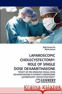 Laparoscopic Cholecystectomy: Role of Single Dose Dexamethasone Syed Asmat Ali, Abida Asmat 9783844309393