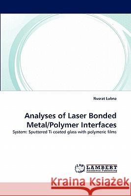 Analyses of Laser Bonded Metal/Polymer Interfaces Nusrat Lubna 9783844309652 LAP Lambert Academic Publishing