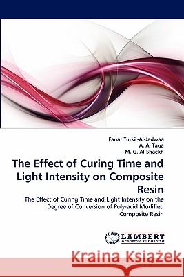 The Effect of Curing Time and Light Intensity on Composite Resin Fanar Turki -Al-Jadwaa, A A Taqa, M G Al-Shaekh 9783844310009 LAP Lambert Academic Publishing