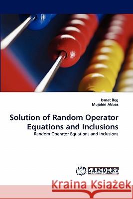 Solution of Random Operator Equations and Inclusions Ismat Beg, Mujahid Abbas 9783844310139