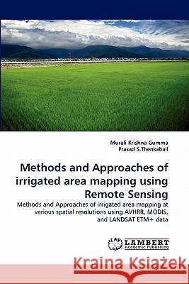 Methods and Approaches of Irrigated Area Mapping Using Remote Sensing Murali Krishna Gumma, Prasad S Thenkabail 9783844310993 LAP Lambert Academic Publishing