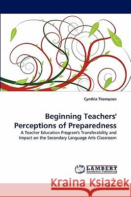 Beginning Teachers' Perceptions of Preparedness Cynthia Thompson 9783844311129