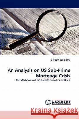 An Analysis on Us Sub-Prime Mortgage Crisis G Rkem Yaz C O Lu, Gorkem Yaz C O Lu 9783844311402 LAP Lambert Academic Publishing