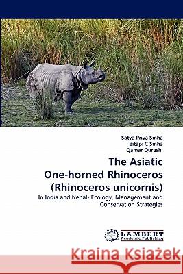 The Asiatic One-Horned Rhinoceros (Rhinoceros Unicornis): In India Nepal- Ecology, Management and Conservation Strategies Dr Satya Priya Sinha, Bitapi C Sinha, Qamar Qureshi 9783844311426