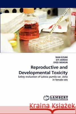 Reproductive and Developmental Toxicity Wan Ezumi, Siti Amrah, Syed Mohsin 9783844311433