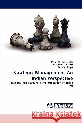 Strategic Management-An Indian Perspective Sudhanshu Joshi, Dr (School of Management Doon University India), MS Manu Sharma, Dr V K Singh (Indian Agricultural Rese 9783844312010