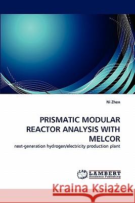 Prismatic Modular Reactor Analysis with Melcor Ni Zhen 9783844312263 LAP Lambert Academic Publishing