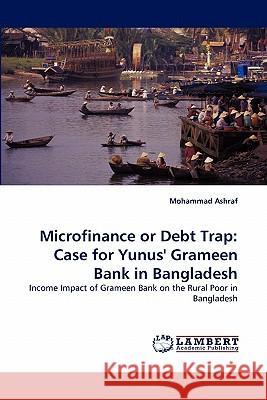 Microfinance or Debt Trap: Case for Yunus' Grameen Bank in Bangladesh Ashraf, Mohammad 9783844312539