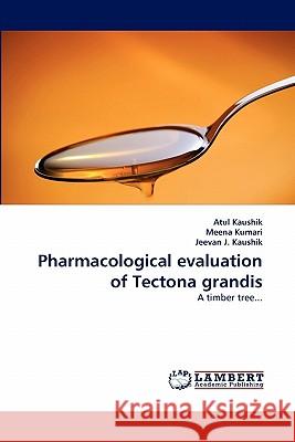 Pharmacological Evaluation of Tectona Grandis Atul Kaushik, Meena Kumari, Jeevan J Kaushik 9783844312713