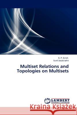 Multiset Relations and Topologies on Multisets Girish K P, Jacob John Sunil 9783844313505