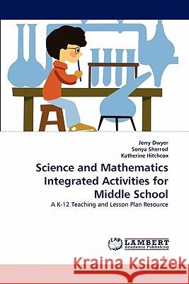 Science and Mathematics Integrated Activities for Middle School Jerry Dwyer, Sonya Sherrod, Katherine Hitchcox 9783844313550 LAP Lambert Academic Publishing