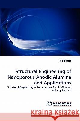 Structural Engineering of Nanoporous Anodic Alumina and Applications Abel Santos 9783844314250