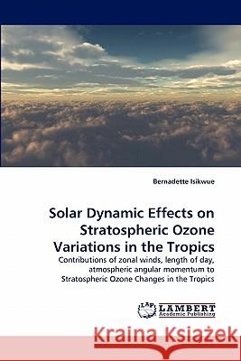 Solar Dynamic Effects on Stratospheric Ozone Variations in the Tropics Bernadette Isikwue 9783844314427