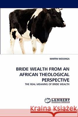 Bride Wealth from an African Theological Perspective Martin Wesonga 9783844314663 LAP Lambert Academic Publishing