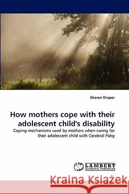 How mothers cope with their adolescent child's disability Sharon Draper 9783844314762