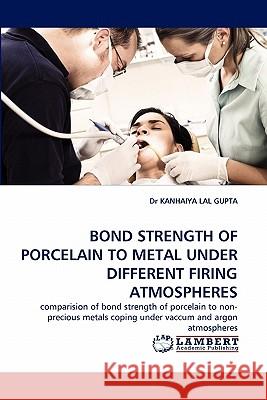 Bond Strength of Porcelain to Metal Under Different Firing Atmospheres Dr Kanhaiya Lal Gupta 9783844314809