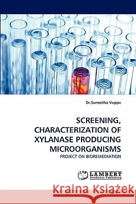 Screening, Characterization of Xylanase Producing Microorganisms Dr Suneetha Vuppu 9783844315196