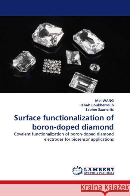 Surface functionalization of boron-doped diamond : Covalent functionalization of boron-doped diamond electrodes for biosensor applications Wang, Mei; Boukherroub, Rabah; Szunerits, Sabine 9783844315226