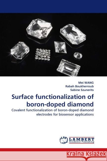 Surface functionalization of boron-doped diamond : Covalent functionalization of boron-doped diamond electrodes for biosensor applications Wang, Mei; Boukherroub, Rabah; Szunerits, Sabine 9783844315226