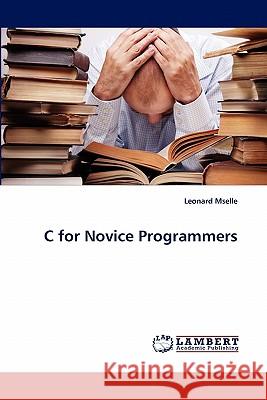 C for Novice Programmers Leonard Mselle 9783844315257 LAP Lambert Academic Publishing