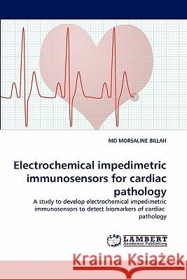 Electrochemical Impedimetric Immunosensors for Cardiac Pathology Morsaline Billah, MD 9783844315721 LAP Lambert Academic Publishing