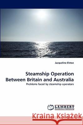 Steamship Operation Between Britain and Australia Jacqueline Elston 9783844316056 LAP Lambert Academic Publishing