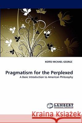 Pragmatism for the Perplexed Kizito Michael George 9783844316155 LAP Lambert Academic Publishing