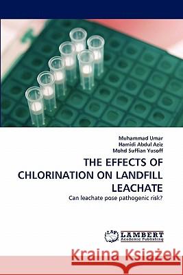 The Effects of Chlorination on Landfill Leachate Muhammad Umar, Hamidi Abdul Aziz, Mohd Suffian Yusoff 9783844316513 LAP Lambert Academic Publishing