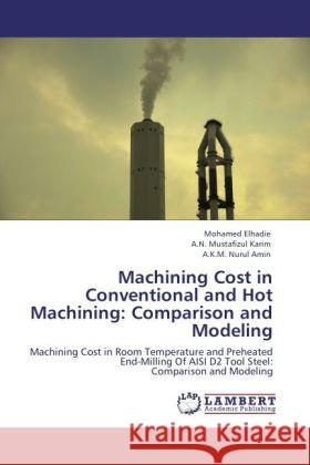 Machining Cost in Conventional and Hot Machining: Comparison and Modeling Elhadie, Mohamed, Mustafizul Karim, A. N., Nurul Amin, A. K. M. 9783844317039