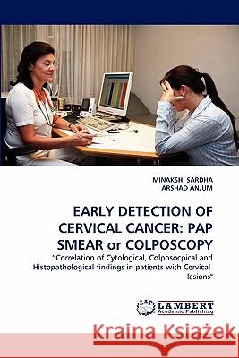 Early Detection of Cervical Cancer: Pap Smear or Colposcopy Minakshi Sardha, Arshad Anjum 9783844317145 LAP Lambert Academic Publishing