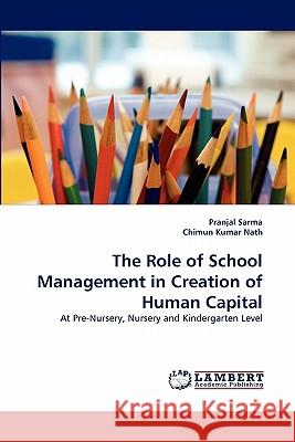 The Role of School Management in Creation of Human Capital Pranjal Sarma, Chimun Kumar Nath 9783844317923 LAP Lambert Academic Publishing