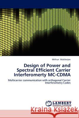 Design of Power and Spectral Efficient Carrier Interferomerty MC-Cdma Mithun Mukherjee 9783844318180