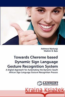 Towards Chereme based Dynamic Sign Language Gesture Recognition System Machanja, Addmore 9783844318715 LAP Lambert Academic Publishing AG & Co KG