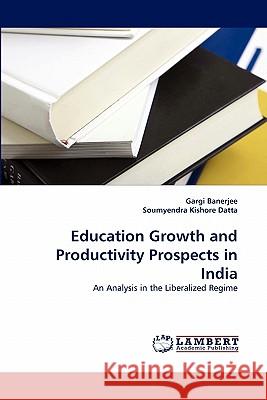 Education Growth and Productivity Prospects in India Gargi Banerjee, Soumyendra Kishore Datta 9783844318869 LAP Lambert Academic Publishing