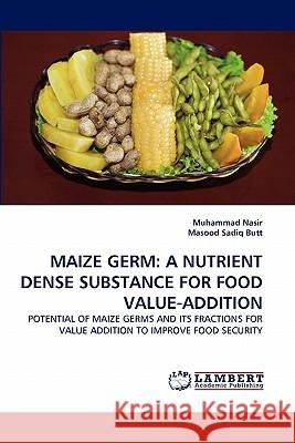 Maize Germ: A Nutrient Dense Substance for Food Value-Addition Nasir, Muhammad 9783844318920