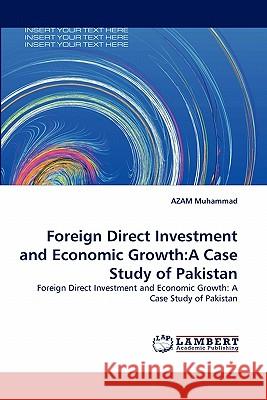 Foreign Direct Investment and Economic Growth: A Case Study of Pakistan Azam Muhammad 9783844319040