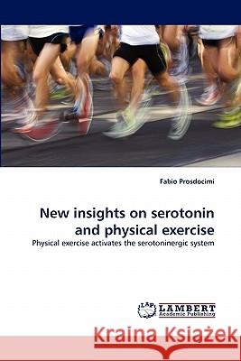 New insights on serotonin and physical exercise Fabio Prosdocimi 9783844319422 LAP Lambert Academic Publishing