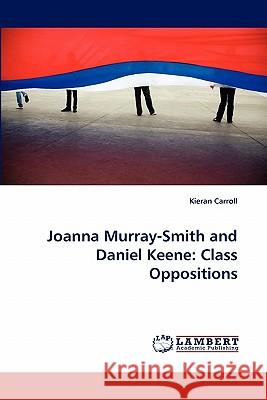 Joanna Murray-Smith and Daniel Keene: Class Oppositions Kieran Carroll 9783844319965